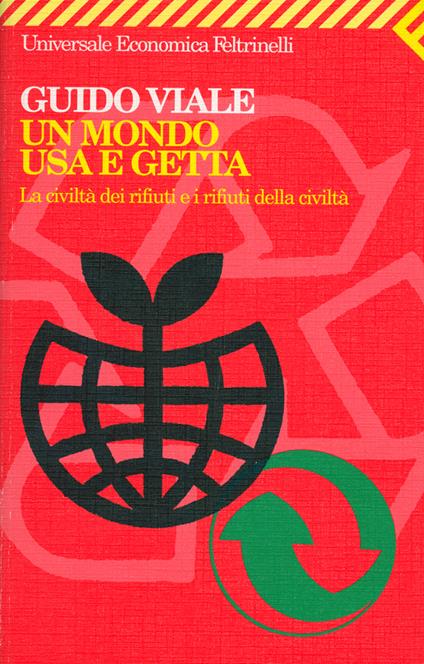 Un mondo usa e getta. La civiltà dei rifiuti e i rifiuti della civiltà - Guido Viale - copertina