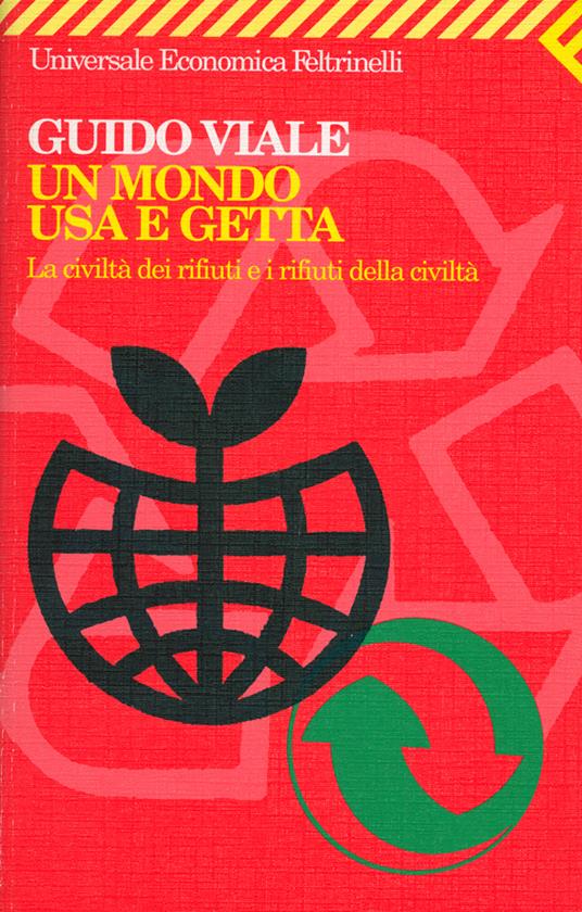 Un mondo usa e getta. La civiltà dei rifiuti e i rifiuti della civiltà - Guido Viale - copertina