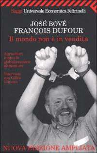 Il mondo non è in vendita. Agricoltori contro la globalizzazione alimentare - José Bové,François Dufour - copertina