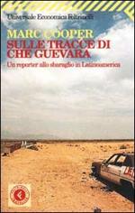 Sulle tracce di Che Guevara. Un reporter allo sbaraglio in Latinoamerica