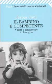 Il bambino è competente. Valori e conoscenze in famiglia - Jesper Juul -  Libro - Feltrinelli - Universale economica. Saggi