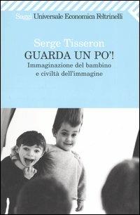 Guarda un po'! Immaginazione del bambino e civiltà dell'immagine - Serge Tisseron - copertina