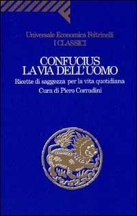 La via dell'uomo. Ricette di saggezza per la vita quotidiana - Confucio - copertina