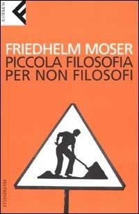 Piccola filosofia per non filosofi - Friedhelm Moser - copertina