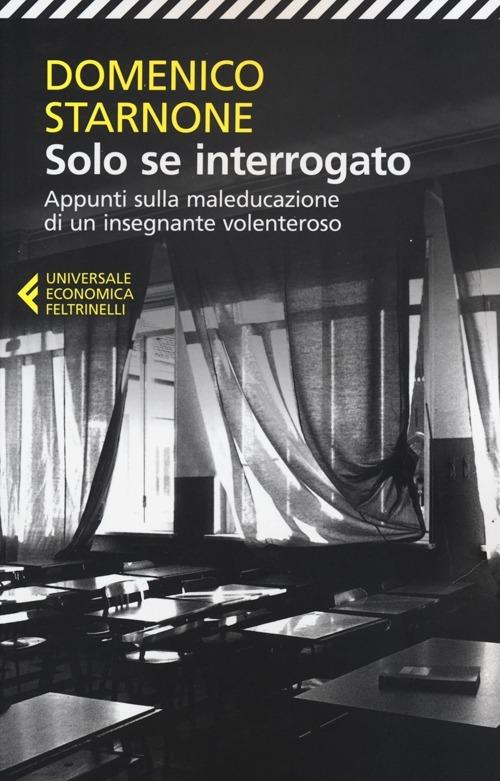 Solo se interrogato. Appunti sulla maleducazione di un insegnante volenteroso - Domenico Starnone - copertina