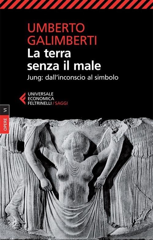 Opere. Vol. 6: La terra senza il male. Jung: dall'inconscio al simbolo - Umberto Galimberti - copertina