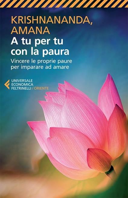 A tu per tu con la paura. Vincere le proprie paure per imparare ad amare -  Krishnananda - Amana - - Libro - Feltrinelli - Universale economica.  Oriente