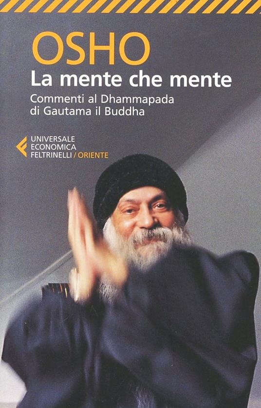 La mente che mente. Commenti al Dhammapada di Gautama il Buddha - Osho -  Libro - Feltrinelli - Universale economica. Oriente