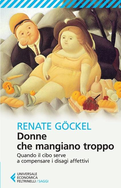 Donne che mangiano troppo. Quando il cibo serve a compensare i disagi affettivi - Renate Göckel - copertina