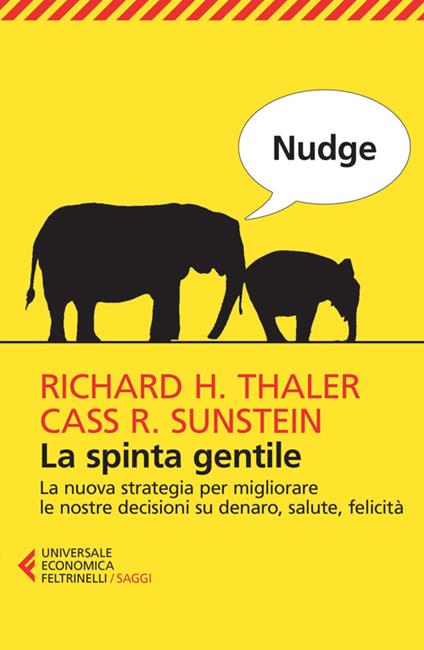 Nudge. La spinta gentile. La nuova strategia per migliorare le nostre  decisioni su denaro, salute, felicità - Richard H. Thaler - Cass R.  Sunstein - - Libro - Feltrinelli - Universale economica. Saggi