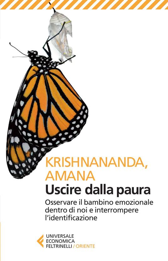 Uscire dalla paura. Osservare il bambino emozionale dentro di noi e  interrompere l'identificazione - Krishnananda - Amana - - Libro -  Feltrinelli - Universale economica. Oriente