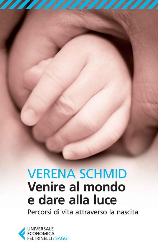 Venire al mondo e dare alla luce. Percorsi di vita attraverso la nascita - Verena Schmid - copertina