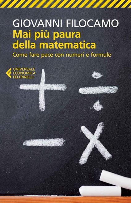 Mai più paura della matematica. Come fare pace con numeri e formule - Giovanni Filocamo - copertina