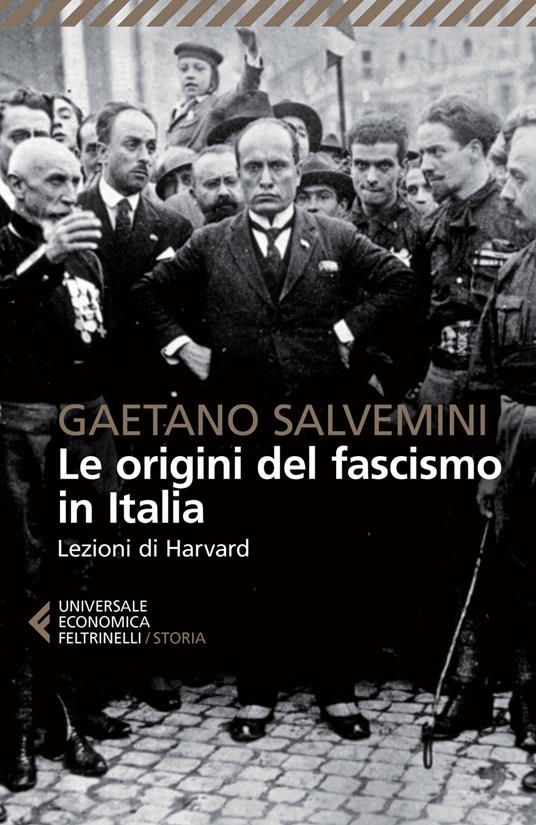 Le origini del fascismo in Italia. Lezioni di Harvard - Gaetano Salvemini -  Libro - Feltrinelli - Universale economica. Storia