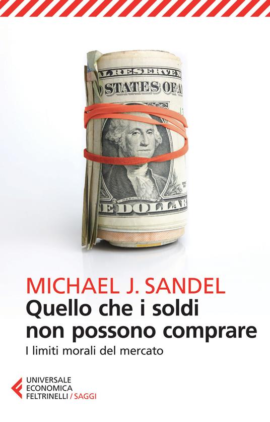 Quello che i soldi non possono comprare. I limiti morali del mercato -  Michael J. Sandel - Libro - Feltrinelli - Universale economica. Saggi