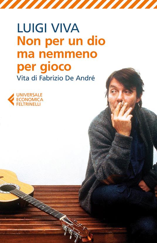 Non per un dio ma nemmeno per gioco. Vita di Fabrizio De André - Luigi Viva - copertina