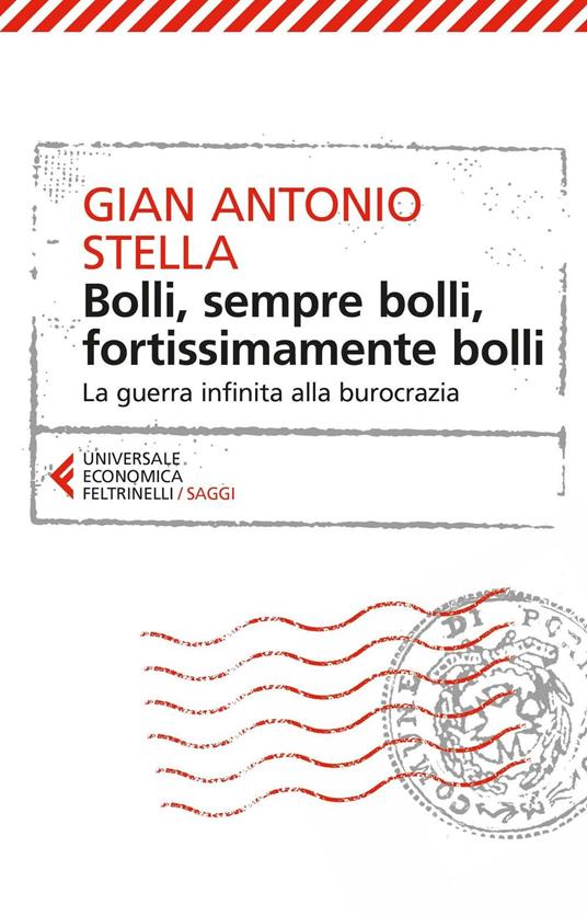 Bolli, sempre bolli, fortissimamente bolli. La guerra infinita alla burocrazia - Gian Antonio Stella - copertina