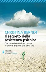 Il segreto della resistenza psichica. Che cosa ci rende forti contro le piccole e grandi crisi della vita