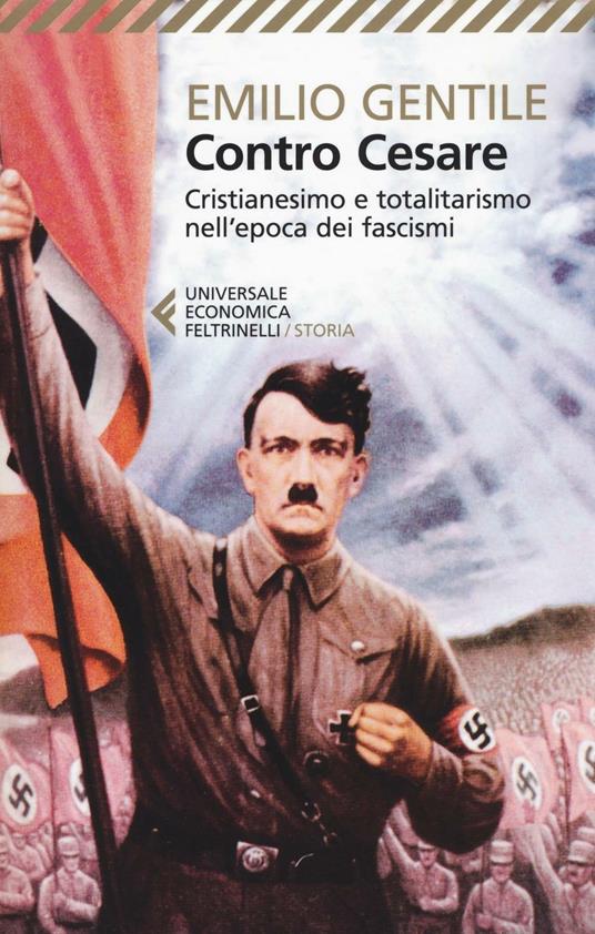 Contro Cesare. Cristianesimo e totalitarismo nell'epoca dei fascismi - Emilio Gentile - copertina