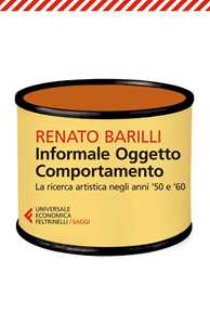 Informale, oggetto, comportamento. Vol. 1: La ricerca artistica negli anni '50 e '60.