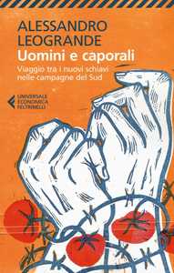 Uomini e caporali. Viaggio tra i nuovi schiavi nelle campagne del Sud