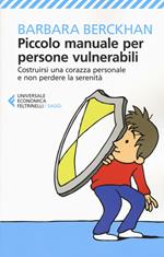 Piccolo manuale per persone vulnerabili. Costruirsi una corazza personale e non perdere la serenità