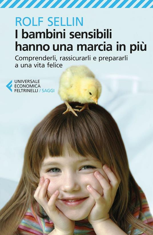 I bambini sensibili hanno una marcia in più. Comprenderli, rassicurarli e  prepararli a una vita felice - Rolf Sellin - Libro - Feltrinelli -  Universale economica. Saggi