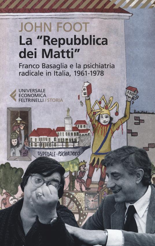 Repubblica dei matti . Franco Basaglia e la psichiatria radicale in Italia 1961 1978