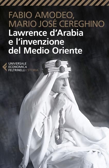 Lawrence d'Arabia e l'invenzione del Medio Oriente - Fabio Amodeo,Mario José Cereghino - copertina