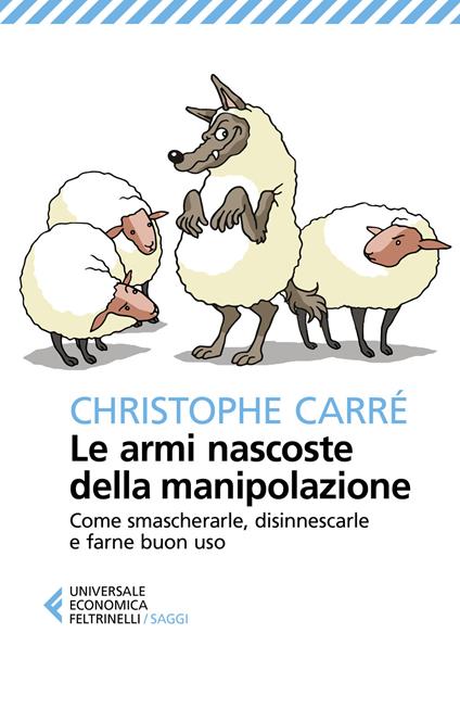 Le armi nascoste della manipolazione. Come smascherarle, disinnescarle e farne buon uso - Christophe Carré - copertina