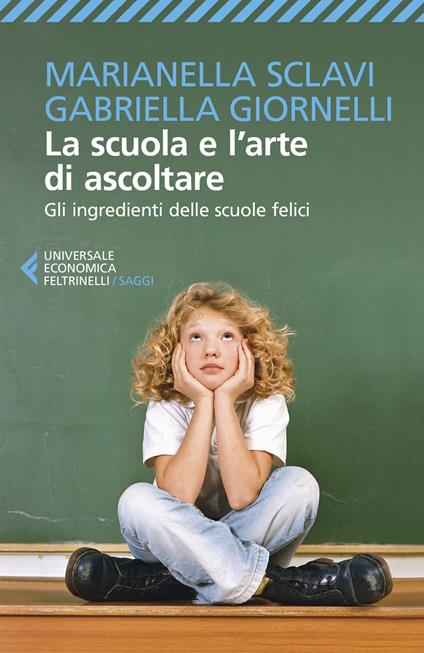 La scuola e l'arte di ascoltare. Gli ingredienti delle scuole felici - Marianella Sclavi,Gabriella Giornelli - copertina
