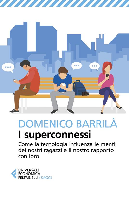 I superconnessi. Come la tecnologia influenza le menti dei nostri ragazzi e il nostro rapporto con loro - Domenico Barrilà - copertina