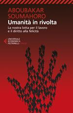 Umanità in rivolta. La nostra lotta per il lavoro e il diritto alla felicità