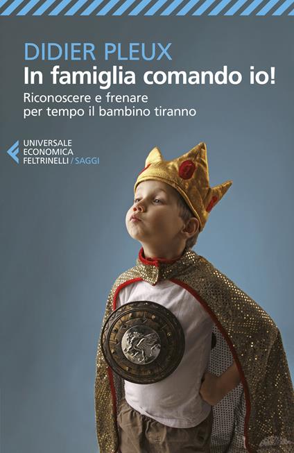 In famiglia comando io! Riconoscere e frenare per tempo il bambino tiranno - Didier Pleux - copertina