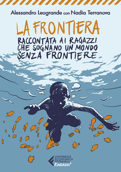 La frontiera. Raccontata ai ragazzi che sognano un mondo senza frontiere -  Alessandro Leogrande - Nadia Terranova - - Libro - Feltrinelli - Universale  economica. Ragazzi | IBS