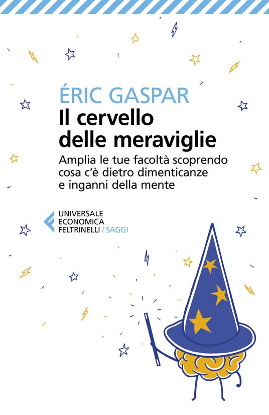 Il cervello delle meraviglie. Amplia le tue facoltà scoprendo cosa c'è dietro dimenticanze e inganni della mente - Éric Gaspar - copertina