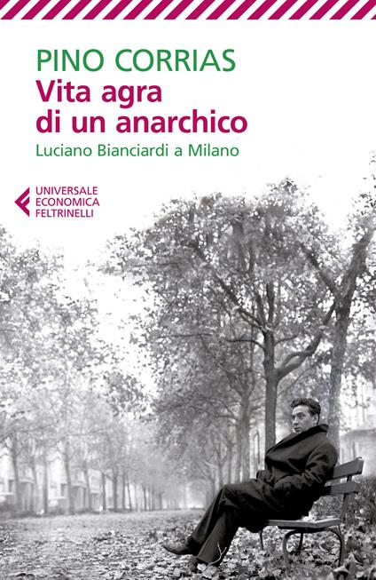 Vita agra di un anarchico. Luciano Bianciardi a Milano - Pino Corrias - copertina