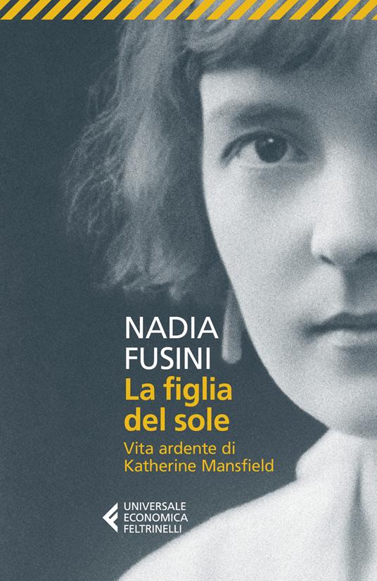 La figlia del sole. Vita ardente di Katherine Mansfield - Nadia Fusini -  Libro - Feltrinelli - Universale economica | IBS