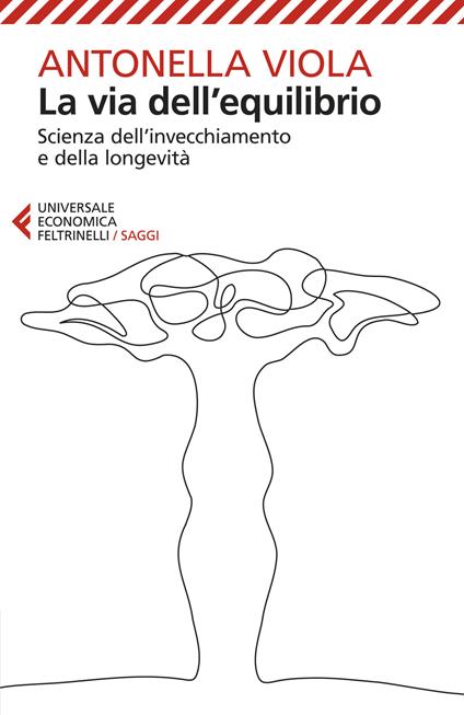 La via dell'equilibrio. Scienza dell’invecchiamento e della longevità - Antonella Viola - copertina