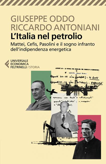 L'Italia nel petrolio. Mattei, Cefis, Pasolini e il sogno infranto dell'indipendenza energetica - Giuseppe Oddo,Riccardo Antoniani - copertina