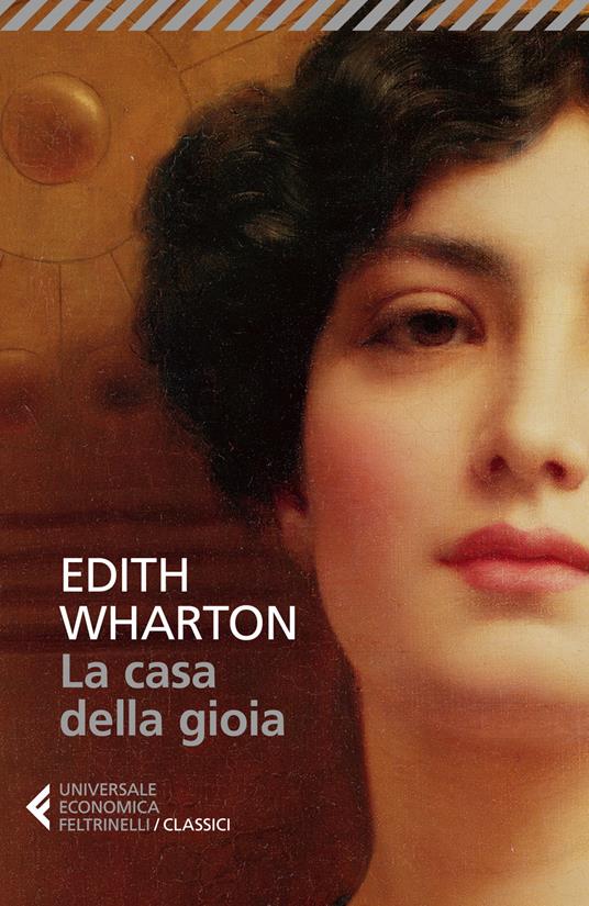 La casa della gioia - Edith Wharton - Libro - Feltrinelli - Universale  economica. I classici | IBS