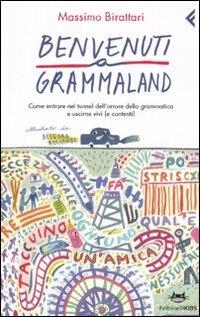 Benvenuti a Grammaland. Come entrare nel tunnel dell'orrore della grammatica e uscirne vivi (e contenti) - Massimo Birattari - copertina