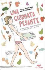 Una giornata pesante. Diario-slalom di un'adolescente tra amicizie, cibi e bilance. Ediz. illustrata