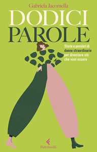 Libro Dodici parole. Storie e pensieri di donne straordinarie per diventare ciò che vuoi essere Gabriela Jacomella