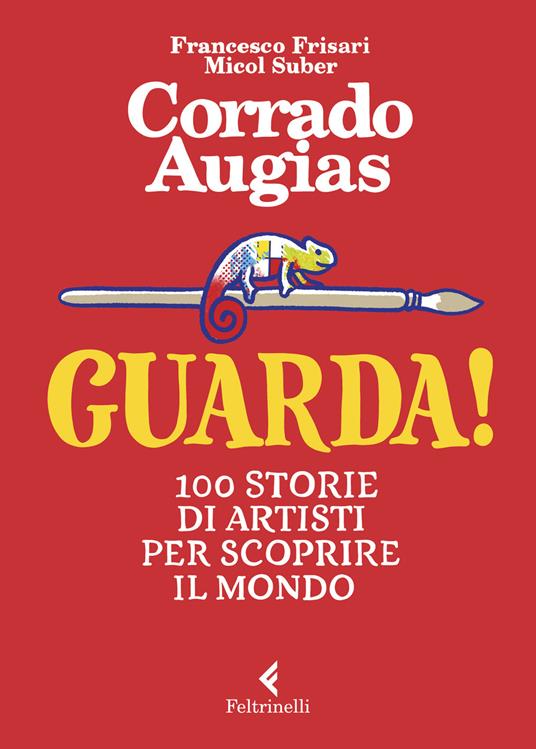 Guarda! 100 storie di artisti per scoprire il mondo - Corrado Augias - Libro  - Feltrinelli - Albi illustrati