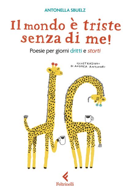 Il mondo è triste senza di me! Poesie per giorni dritti e storti - Antonella Sbuelz - copertina