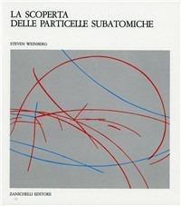 La scoperta delle particelle subatomiche - Steven Weinberg - copertina