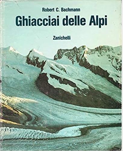 Ghiacciai delle Alpi - Robert C. Bachmann - copertina