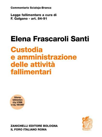 Art. 84-91. Custodia e amministrazione delle attività fallimentari - Elena Frascaroli Santi - copertina