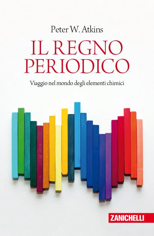 Il regno periodico. Viaggio nel mondo degli elementi chimici - Peter William  Atkins - Libro - Zanichelli - Chiavi di lettura